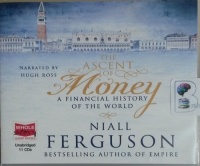 The Ascent of Money - A Financial History of the World written by Niall Ferguson performed by Hugh Ross on CD (Unabridged)